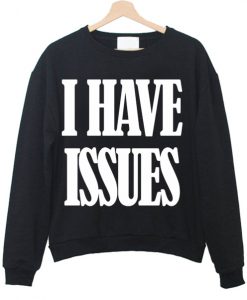 i have issues sweatshirt