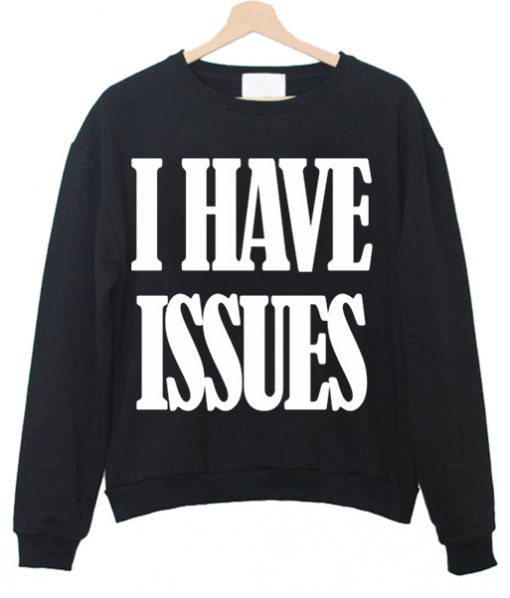 i have issues sweatshirt