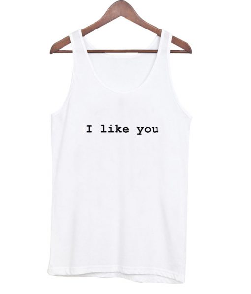 i like you white tank top