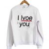 i love you Sweatshirt