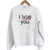 i lvoe you Sweatshirt