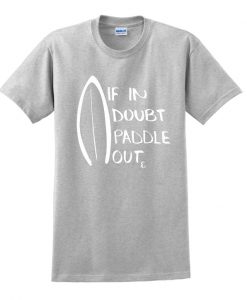 if in doubt paddle out t shirt