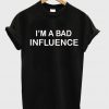 i'm a bad influence T-shirt