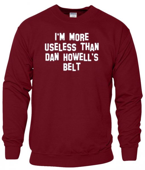 i'm more useless than howell's belt sweatshirt