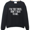 i'm too tired don't talk to me sweatshirt