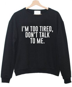 i'm too tired don't talk to me sweatshirt