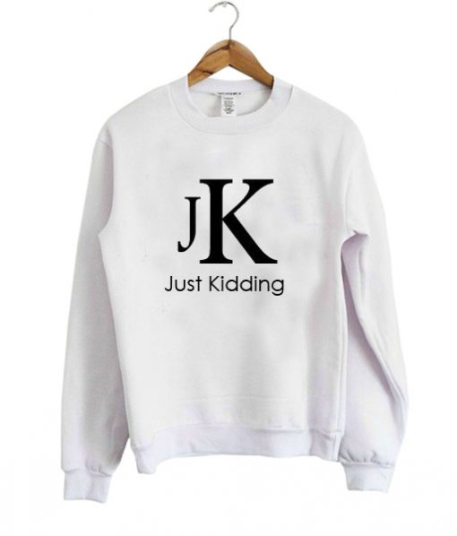 just kidding Jk sweatshirt
