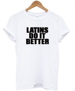 latins do it better t shirt