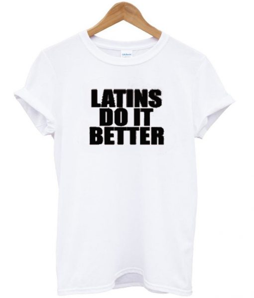 latins do it better t shirt