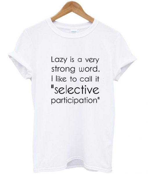 lazy is a very strong world t-shirt