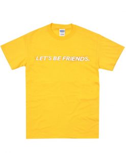 let's be friends t-shirt