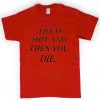 life is shit and then you die t-shirt