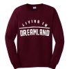 living in dreamland sweatshirt