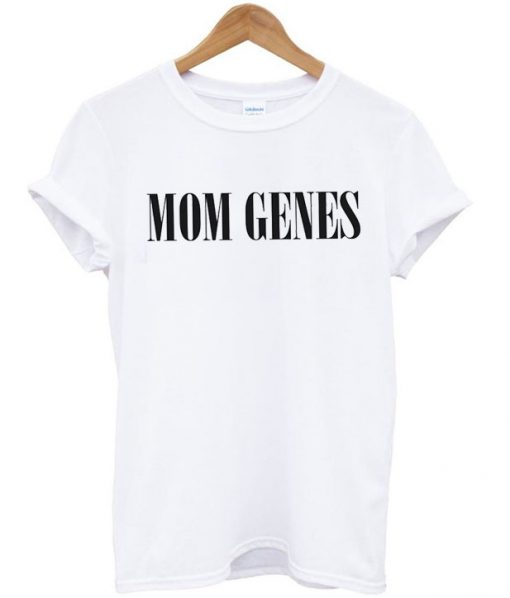 mom genes t shirt