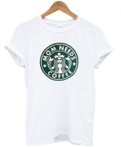 mom needs coffe t-shirt