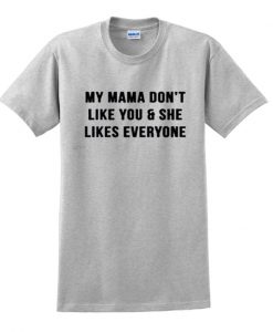 my mama don't like you t-shirt