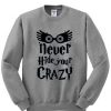 never hide your crazy sweatshirt