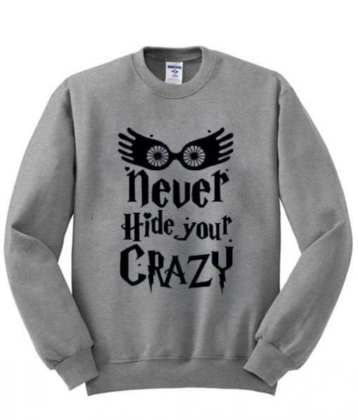 never hide your crazy sweatshirt