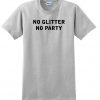 no glitter no party t shirt