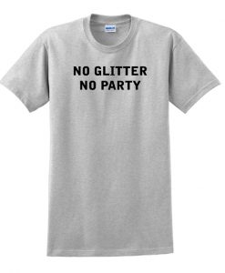 no glitter no party t shirt