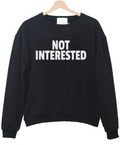 not interested sweatshirt