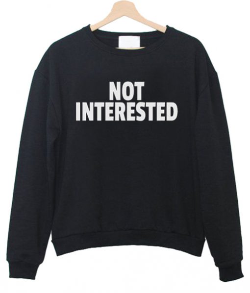 not interested sweatshirt