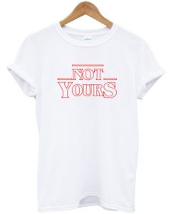 not yours T Shirt