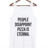 people disappoint pizza is eternal tank top