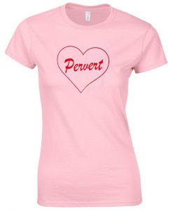 pervert heart T shirt