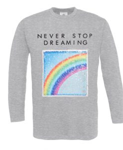 rainbow never stop dreaming t-shirt