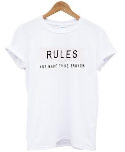 rules are made to be broken t-shirt