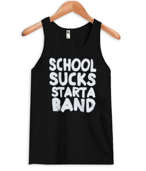 school sucks start a band tank top