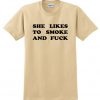she like to smoke and fuck t-shirts