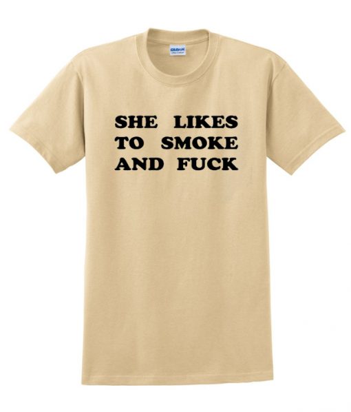 she like to smoke and fuck t-shirts