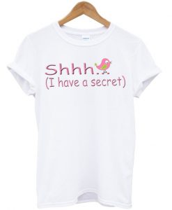 shhh i have ascret t-shirt