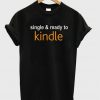 single & ready to kindle t-shirt