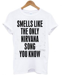 smell like the only nirvana song you know tshirt