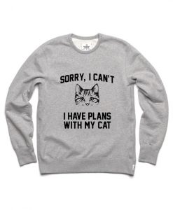sorry i can't i have plans with my cat sweatshirt