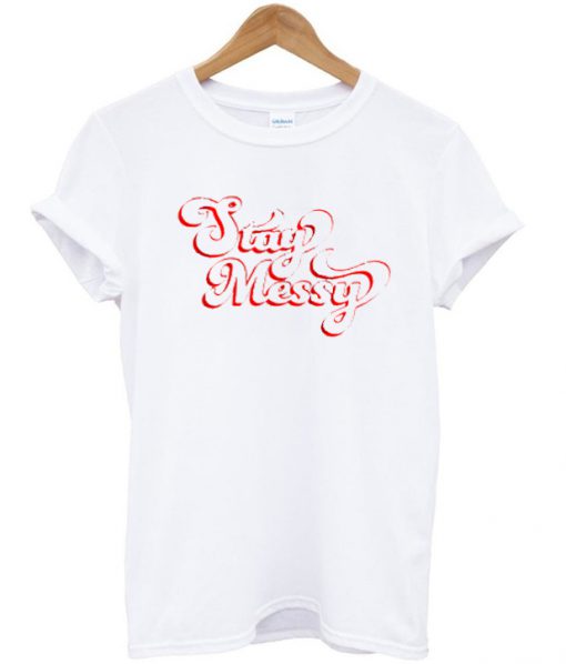 stay messy t shirt