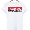t shirt twerking is not a crime