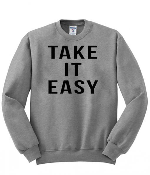 take it easy sweatshirt