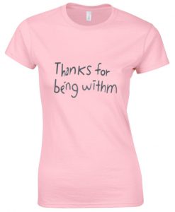 thanks for being withm t-shirt