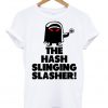 the hash slinging slasher t shirt