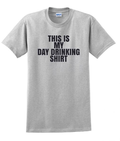 this is my day drinking t-shirt
