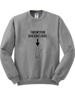 throw your bad vibes here sweatshirt