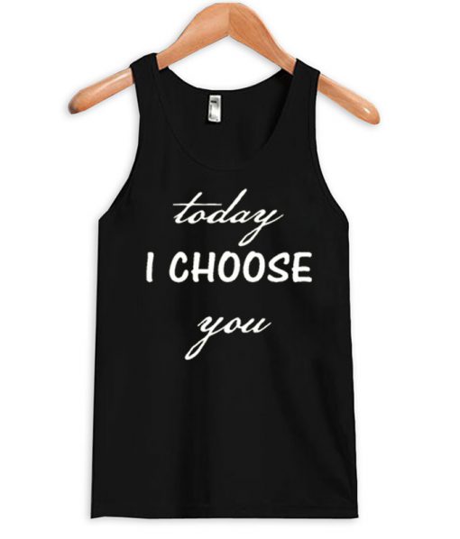 today i choose you tank top