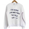 too dumb for new york sweatshirt