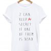 two can keep a secret if one of them is dead tshirt