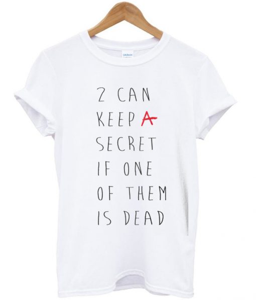 two can keep a secret if one of them is dead tshirt