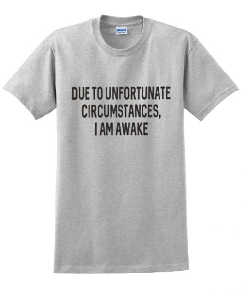 unfortunate circumstances t-shirt